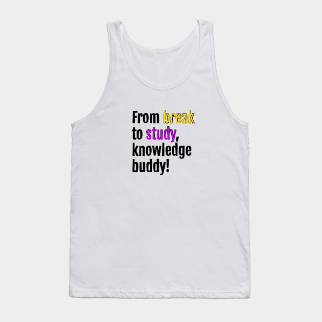 From break to study, knowledge buddy! Tank Top by QuotopiaThreads